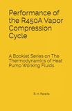Performance R450A Performance of the R450A Vapor Compression Cycle: Issue of A Booklet Series on The Thermodynamics of Heat Pump Working Fluids