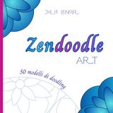 Zendoodle Art: 50 modelli di doodling antistress per rilassarsi, meditare e ritrovare la calma