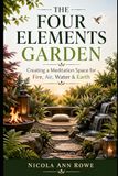The Four Elements Garden: Creating a Meditation Space for Fire, Air, Water & Earth