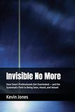 Invisible No More: How Smart Professionals Get Overlooked — and the Systematic Path to Being Seen, Heard, and Valued