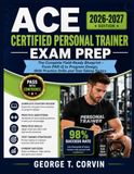 ACE Certified Personal Trainer Exam Prep 2026-2027: The Complete Field-Ready Blueprint – From PAR-Q to Program Design, With Practice Drills and Test-Taking Tactics