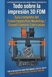 Todo sobre la impresión 3D FDM: Guía completa del Fused Deposition Modeling / Fused Filament Fabrication