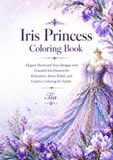 Iris Princess Coloring Book: Elegant Floral and Tiara Designs with Graceful Iris Flowers for Relaxation, Stress Relief, and Creative Coloring for Adults