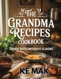 The Grandma Recipes Cookbook: Dishes With Differents Flavors