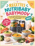 RECETTES BABYMOOV RECETTES NUTRIBABY: Recettes maison délicieuses et nutritives pour bébé, faciles à préparer avec votre Nutribaby