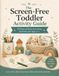 The Screen-Free Toddler Activity Guide