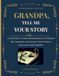 GRANDPA, TELL ME YOUR STORY: A LARGE PRINT, GUIDED MEMORY JOURNAL TO PRESERVE HIS CHILDHOOD, ADVENTURES, FAMILY STORIES, TRADITIONS & LIFE LESSONS