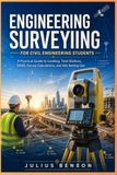 ENGINEERING SURVEYING FOR CIVIL ENGINEERING STUDENTS: A Practical Guide to Leveling, Total Stations, GNSS, Survey Calculations, and Site Setting Out