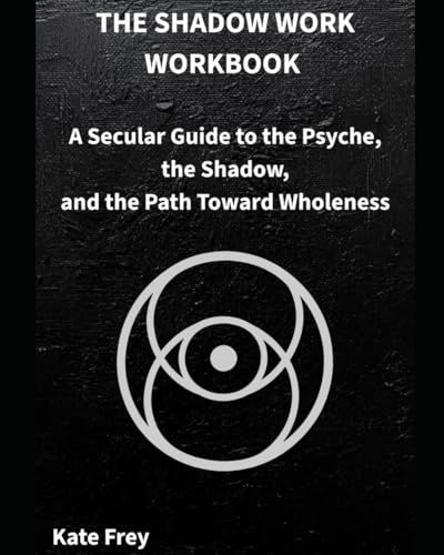 THE SHADOW WORK WORKBOOK: A Secular Guide to the Psyche, the Shadow, and the Path Toward Wholeness