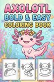 Axolotl Bold & Easy Coloring Book: 50+ Simple & Kawaii Designs with Thick Lines for Stress Relief and Relaxation – Perfect for Kids, Teens, and Beginners (Travel Size 6x9)