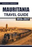 MAURITANIA TRAVEL GUIDE 2026-2027: Richat Structure, Chinguetti, the Iron Ore Train, and Banc d'Arguin Itineraries