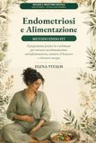 Endometriosi e Alimentazione: Metodo Endo-Fit: Il programma pratico in 4 settimane per costruire un’alimentazione antinfiammatoria, sostenere il benessere e ritrovare energia