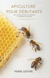 Apiculture Pour Débutants: De L’Installation De La Ruche À La Récolte Du Miel