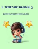 IL TEMPO DEI BAMBINI 2: QUANDO LA TESTA CORRE VELOCE