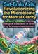 Gut-Brain Axis: Revolutionizing the Microbiome for Mental Clarity: Bacteria, Synapses, and the Biological Eradication of Brain Fog in Modern Neuroscience