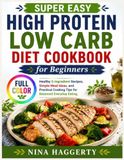 Super Easy High Protein Low Carb Diet Cookbook for Beginners