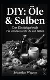 DIY: Independently Published DIY: Öle & Salben: Das Einsteigerbuch. Für selbstgemachte Öle und Salben Paperback