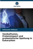 Vesikelfusion, Verlag Unser Wissen Vesikelfusion, Proteinimport und proteolytische Spaltung in Eukaryoten