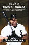 The Life of Frank Thomas: The Improbable Rise, Furious Discipline, and Unfinished Reckoning of Baseball's Cleanest Slugger