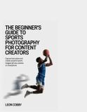 The Independently Published The Beginner's Guide to Sports Photography for Content Creators
