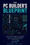 The Libri GmbH The Pc Builder's Blueprint: A Step-By-Step Guide to Launching a Profitable Computer Building and Refurbishing Business From Home