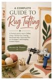 A Independently Published A Complete Guide To Rug Tufting