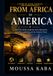 FROM AFRICA TO AMERICA: What Two Worlds Taught Me About Opportunity, Disciple, Leadership, and the America Dream
