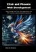 Elixir Bol Elixir and Phoenix Web Development: Build Scalable Real-Time Web Applications with OTP, LiveView, and the Phoenix Framework