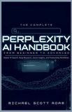The Independently Published The Complete Perplexity AI Handbook
