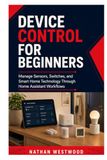 Device Control for Beginners: Manage Sensors, Switches, and Smart Home Technology Through Home Assistant Workflows