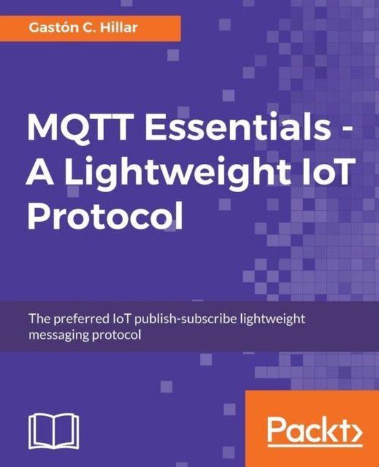 MQTT Packt Publishing Limited MQTT Essentials - A Lightweight IoT Protocol