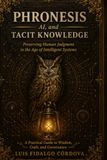 Phronesis AI, and Tacit Knowledge: Preserving Human Judgment in the Age of Intelligent Systems