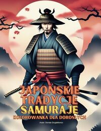 Japońskie Tradycje - Samuraje: Kolorowanka dla dorosłych