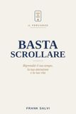 Basta Scrollare: Riprenditi il tuo tempo, la tua attenzione e la tua vita. Il percorso pratico per un rapporto più sano con smartphone, social e streaming