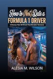 How to (Not) Date a Formula 1 Driver: A Steamy Fake Girlfriend Heartbreaker Romance