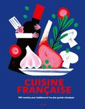 Cuisine française: 500 recettes pour (re)découvrir les plus grands classiques