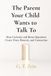 The Parent Your Child Wants to Talk To: How Curiosity and Better Questions Create Trust, Honesty, and Connection