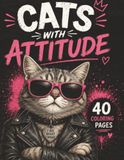 Cats With Attitude Coloring Book: A Purr-fect Collection of Sassy Cats with 40 coloring pages