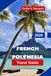 French Polynesia Travel Guide 2026