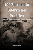 100 Fatti sulla Guerra nel Pacifico: Dalle Isole Contese alle Battaglie Navali: il Confronto tra USA e Giappone