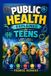 PUBLIC HEALTH EXPLAINED FOR TEENS: Know it, Live it, Share it, Change it.