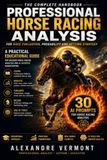 PROFESSIONAL HORSE RACING ANALYSIS: The Complete Handbook for Race Evaluation Probability and Betting Strategy
