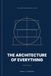 THE ARCHITECTURE OF EVERYTHING