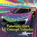 Futuristic Cars & Concept Vehicles Coloring Book for Adults