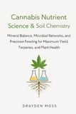 Cannabis Independently Published Cannabis Nutrient Science & Soil Chemistry: Mineral Balance, Microbial Networks, and Precision Feeding for Maximum Yield, Terpenes, and Plant Health Paperback