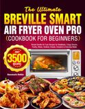 The Breville The Ultimate Breville Smart Air Fryer Oven Pro Cookbook for Beginners