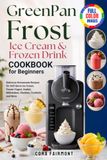 GreenPan Frost Ice Cream & Frozen Drink Cookbook for Beginners
