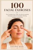 100 Facial Exercises: The Complete Face Yoga, Gua Sha & Lymphatic Drainage Guide for a Sculpted, Glowing, Younger-Looking Face
