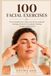 100 Facial Exercises: The Complete Face Yoga, Gua Sha & Lymphatic Drainage Guide for a Sculpted, Glowing, Younger-Looking Face