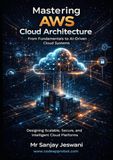 Mastering AWS Cloud Architecture From Fundamentals to AI Driven Cloud Systems
